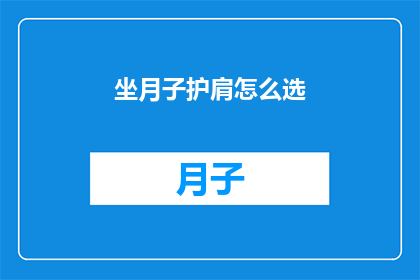 坐月子护肩怎么选(坐月子期间如何挑选护肩？)