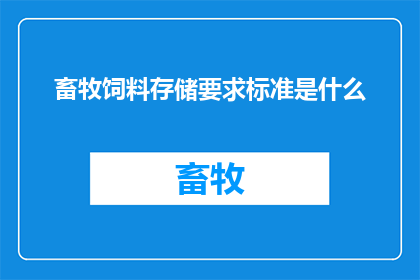 畜牧饲料存储要求标准是什么(畜牧饲料存储要求的标准是什么？)
