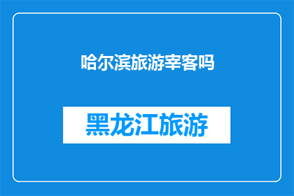 哈尔滨旅游宰客吗(哈尔滨旅游是否遭遇不公正待遇？)