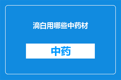 滴白用哪些中药材(如何利用中药材滴白？)