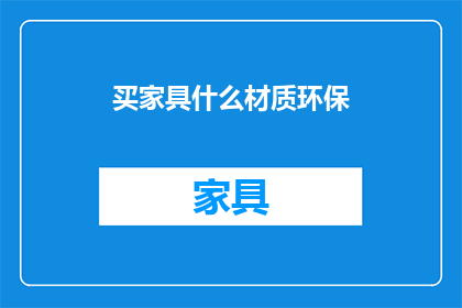 买家具什么材质环保(环保家具材质的选择：您知道如何挑选对环境友好的家具吗？)