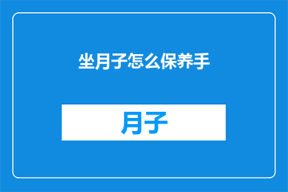 坐月子怎么保养手(坐月子期间，如何有效保养手部肌肤？)