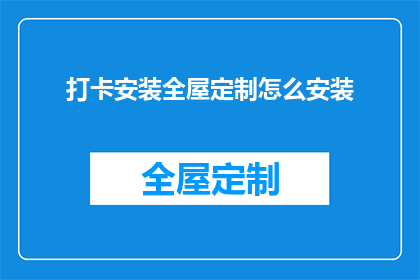 打卡安装全屋定制怎么安装(如何正确安装全屋定制？)