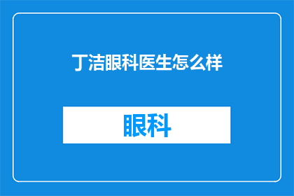 丁洁眼科医生怎么样(丁洁眼科医生的专业水平如何？)