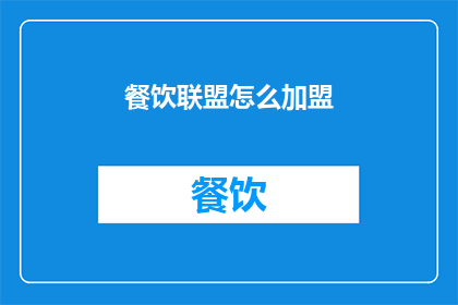 餐饮联盟怎么加盟(加盟餐饮联盟：您需要了解的步骤和条件是什么？)