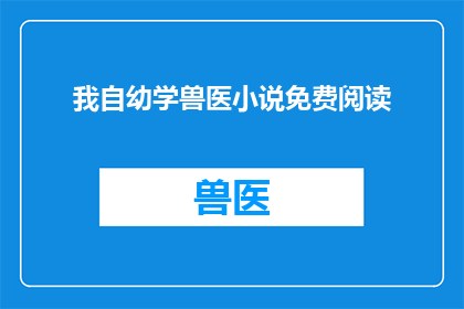 我自幼学兽医小说免费阅读(我自幼学兽医小说免费阅读能否改为疑问句形式的长标题？)