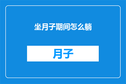坐月子期间怎么躺(坐月子期间，正确的躺卧方式是什么？)