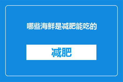 哪些海鲜是减肥能吃的(哪些海鲜适合减肥期间食用？)
