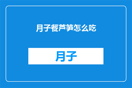 月子餐芦笋怎么吃(如何巧妙食用月子餐中的芦笋？)