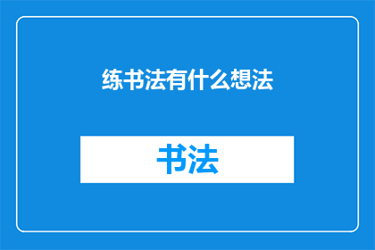 练书法有什么想法(书法艺术的魅力：你如何看待练字的重要性？)