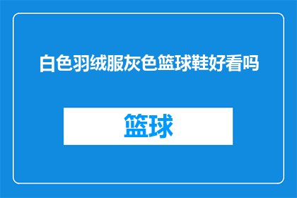 白色羽绒服灰色篮球鞋好看吗(白色羽绒服搭配灰色篮球鞋是否美观？)
