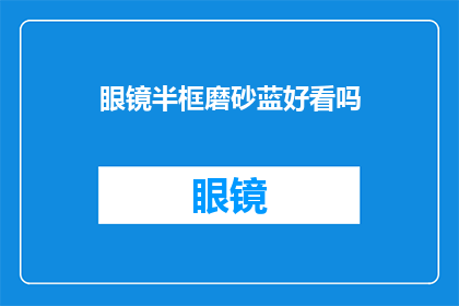 眼镜半框磨砂蓝好看吗(眼镜半框磨砂蓝是否吸引人？)