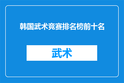 韩国武术竞赛排名榜前十名(韩国武术竞赛排名榜前十名：谁是真正的武林高手？)
