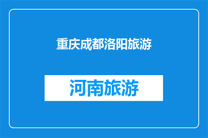 重庆成都洛阳旅游(重庆成都洛阳：探索中国三大旅游胜地的魅力所在？)