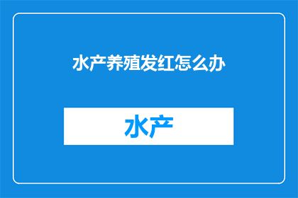 水产养殖发红怎么办(如何应对水产养殖中发红现象？)