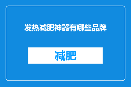 发热减肥神器有哪些品牌(发热减肥神器的哪些品牌值得推荐？)