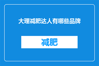 大理减肥达人有哪些品牌(大理减肥达人青睐哪些品牌？)