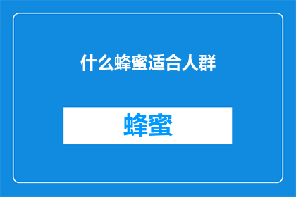 什么蜂蜜适合人群(什么蜂蜜适合人群？)