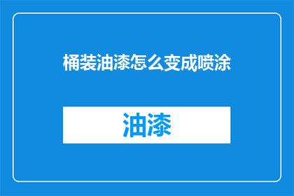 桶装油漆怎么变成喷涂(如何将桶装油漆转变为喷涂形式？)