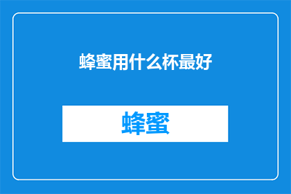 蜂蜜用什么杯最好(蜂蜜的最佳饮用容器是什么？)