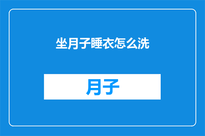 坐月子睡衣怎么洗(如何正确清洗坐月子期间的睡衣？)
