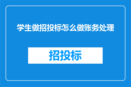 学生做招投标怎么做账务处理(如何正确处理学生参与招投标项目的账务问题？)