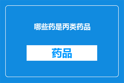 哪些药是丙类药品(哪些药物属于丙类药品范畴？)