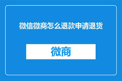 微信微商怎么退款申请退货(微信微商退款申请退货流程详解：您知道如何操作吗？)
