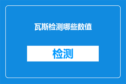 瓦斯检测哪些数值(瓦斯检测的关键指标有哪些？)