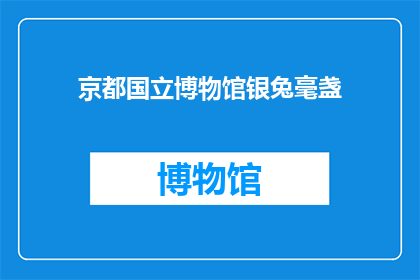 京都国立博物馆银兔毫盏(京都国立博物馆的银兔毫盏：一个引人入胜的古代艺术珍品吗？)
