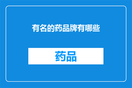 有名的药品牌有哪些(哪些知名药品牌值得一试？)