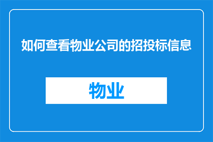 如何查看物业公司的招投标信息(如何查询物业公司的招投标详情？)