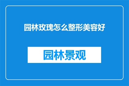园林玫瑰怎么整形美容好(如何精心整形园林中的玫瑰以提升其观赏价值？)