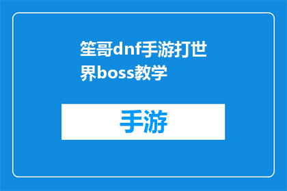 笙哥dnf手游打世界boss教学(如何高效击败DNF手游中的世界BOSS？笙哥独家教学揭秘)