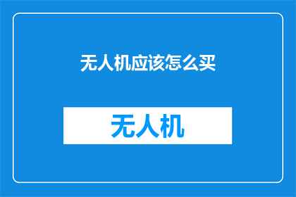 无人机应该怎么买(无人机购买指南：如何挑选适合你的无人机？)