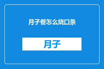 月子餐怎么烧口条(如何巧妙烹饪出美味的月子餐，让口条更加顺滑？)