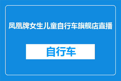 凤凰牌女生儿童自行车旗舰店直播(凤凰牌女生儿童自行车旗舰店直播活动，是否值得一看？)