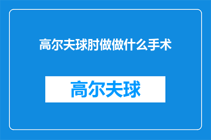 高尔夫球肘做做什么手术(高尔夫球肘的手术选择：是保守治疗还是手术治疗？)