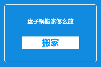 盘子锅搬家怎么放(如何正确安置新购买的盘子锅？)