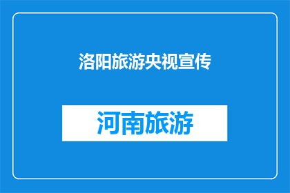 洛阳旅游央视宣传(洛阳旅游的魅力，央视为何如此青睐？)