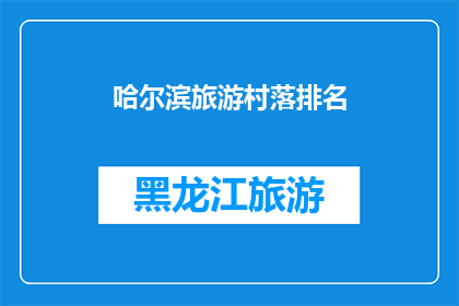 哈尔滨旅游村落排名(哈尔滨旅游村落排名：您最钟爱的是哪一座？)