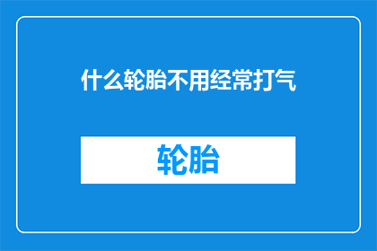 什么轮胎不用经常打气(什么轮胎无需定期充气？)