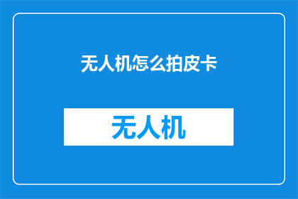 无人机怎么拍皮卡(无人机如何拍摄皮卡？)