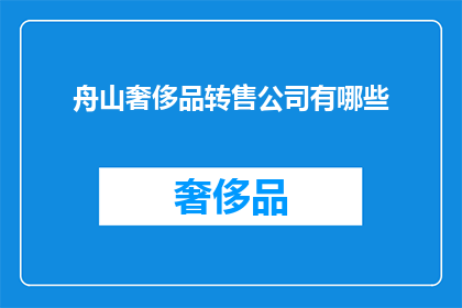 舟山奢侈品转售公司有哪些(舟山地区有哪些奢侈品转售公司？)