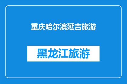 重庆哈尔滨延吉旅游(重庆哈尔滨延吉：这些城市旅游的魅力何在？)