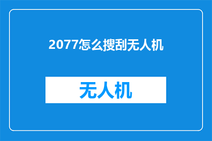 2077怎么搜刮无人机(如何高效搜索无人机资源？)