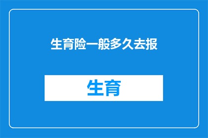 生育险一般多久去报(生育险报销期限是多久？)