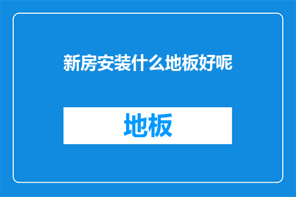新房安装什么地板好呢(新房装修时，究竟应该选择哪种地板材料？)