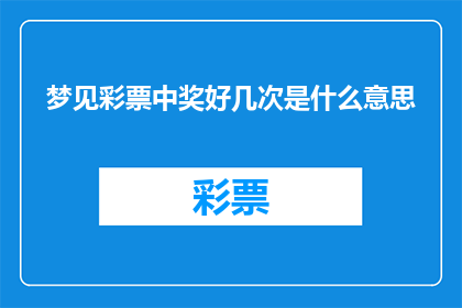 梦见彩票中奖好几次是什么意思(梦见频繁中奖彩票：这是否预示着好运即将来临？)