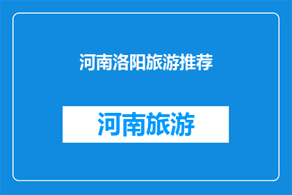 河南洛阳旅游推荐(河南洛阳：旅游胜地的绝佳推荐，您是否已经心动？)
